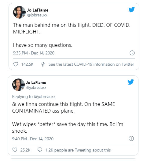 Tweet that says: The man behind me on this flight DIED. OF. COVID. I have so many questions & we finna continue this flight. On the SAME CONTAMINATED ass plane. Wet wipes *better* save the day this time. Bc I’m shook